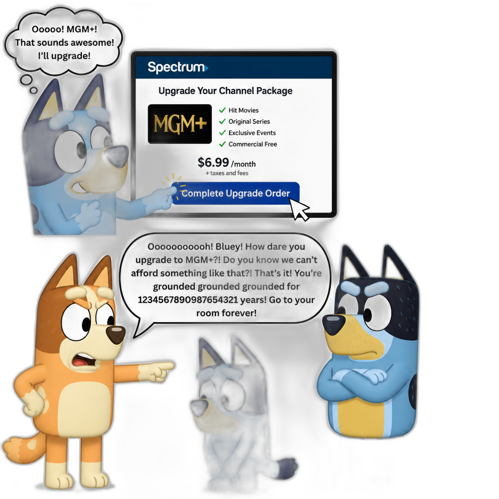 Bluey curiously upgrading to the MGM+ channel package via Spectrum Cable by selecting 'Complete Upgrade Order', and her parents grounding her, her mom saying "Ooooooooooh! Bluey! How dare you upgrade to MGM+?! Do you know we can't afford something like that?! That's it! You're grounded grounded grounded for 1234567890987654321 years! Go to your room forever!", Bluey Gets Grounded series - AI generated emoji
