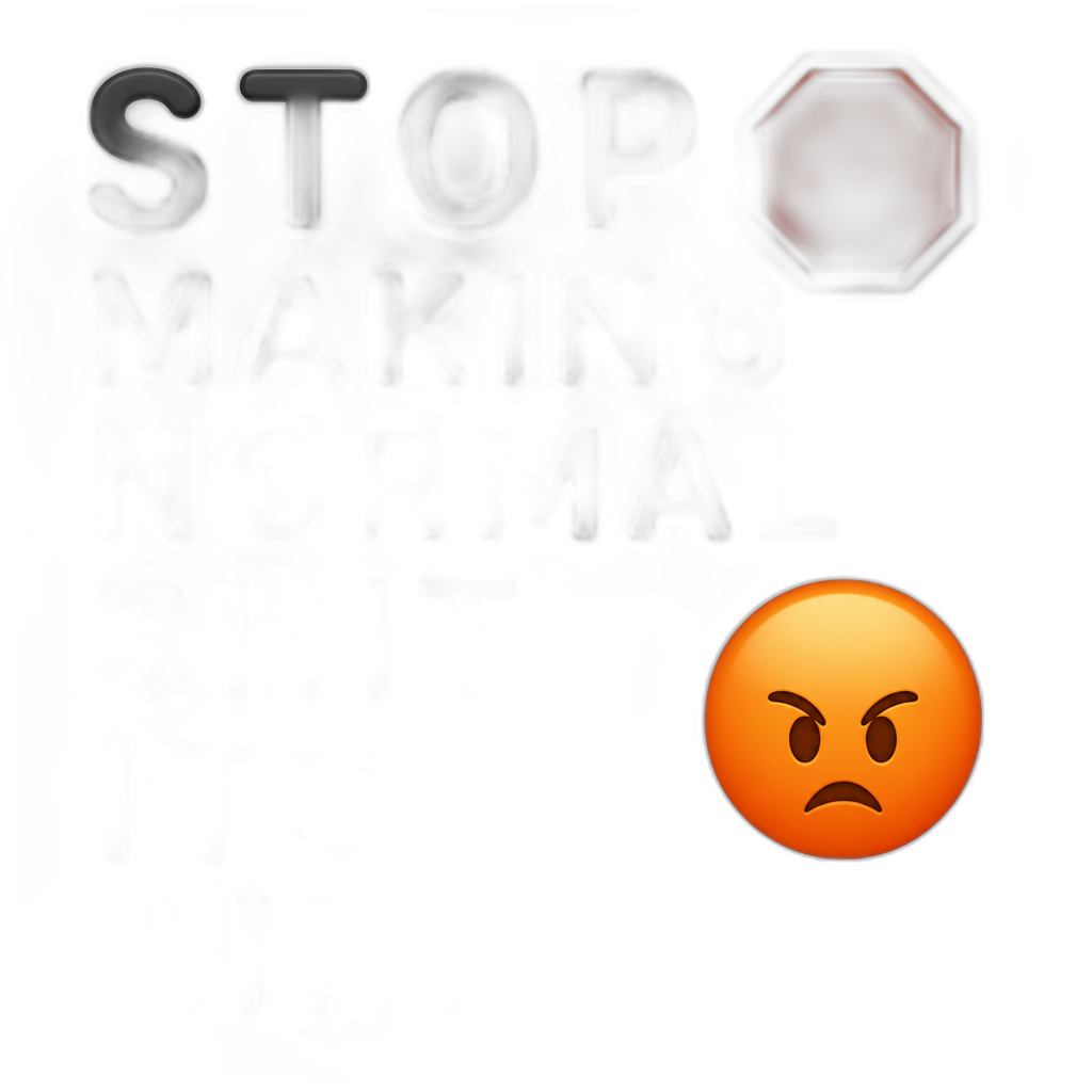 the letters  S T O P M A K I N G N O R M A L S H I T I T S A N N O Y I N G - AI generated emoji
